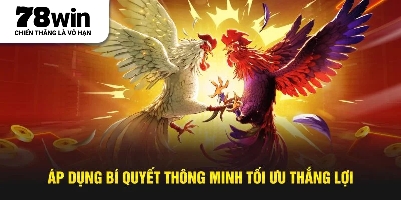 Áp dụng bí quyết thông minh tối ưu thắng lợi